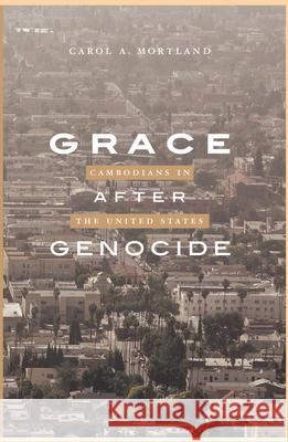 Grace After Genocide: Cambodians in the United States Carol a. Mortland 9781785334702 Berghahn Books