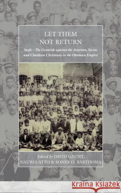 Let Them Not Return: Sayfo - The Genocide Against the Assyrian, Syriac, and Chaldean Christians in the Ottoman Empire David Gaunt Naures Atto Soner O. Barthoma 9781785334986