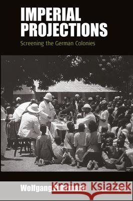 Imperial Projections: Screening the German Colonies Wolfgang Fuhrmann 9781785335136 Berghahn Books