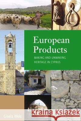European Products: Making and Unmaking Heritage in Cyprus Gisela Welz 9781785335174