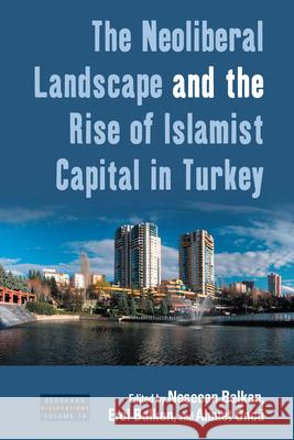 The Neoliberal Landscape and the Rise of Islamist Capital in Turkey Ne Balkan Erol Balkan 9781785335273 Berghahn Books