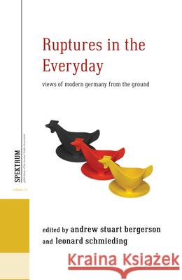 Ruptures in the Everyday: Views of Modern Germany from the Ground Andrew Stuart Bergerson Leonard Schmieding 9781785335327