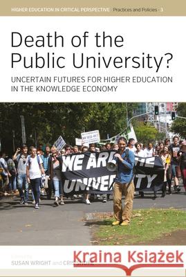 Death of the Public University?: Uncertain Futures for Higher Education in the Knowledge Economy Susan Wright Cris Shore 9781785335426