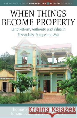 When Things Become Property: Land Reform, Authority and Value in Postsocialist Europe and Asia Thomas Sikor Stefan Dorondel Johannes Stahl 9781785335587 Berghahn Books