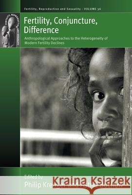 Fertility, Conjuncture, Difference: Anthropological Approaches to the Heterogeneity of Modern Fertility Declines Philip Kreager Astrid Bochow 9781785336041 Berghahn Books