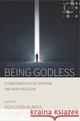 Being Godless: Ethnographies of Atheism and Non-Religion Ruy Llera Blanes Galina Oustinova-Stjepanovic 9781785336287 Berghahn Books