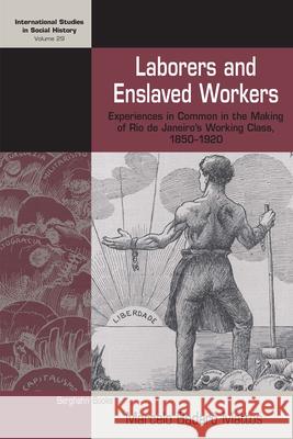 Laborers and Enslaved Workers: Experiences in Common in the Making of Rio de Janeiro's Working Class, 1850-1920 Marcelo Badar Mattos 9781785336294 Berghahn Books