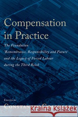 Compensation in Practice: The Foundation 'Remembrance, Responsibility and Future' and the Legacy of Forced Labour During the Third Reich Goschler, Constantin 9781785336379 Berghahn Books