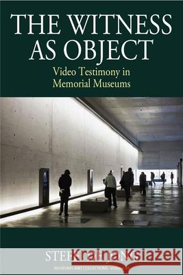 The Witness as Object: Video Testimony in Memorial Museums Steffi de Jong 9781785336430 Berghahn Books