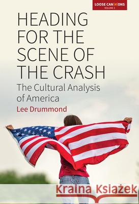 Heading for the Scene of the Crash: The Cultural Analysis of America Lee Drummond 9781785336478 Berghahn Books