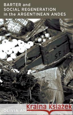 Barter and Social Regeneration in the Argentinean Andes  9781785336829 Berghahn Books