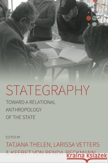 Stategraphy: Toward a Relational Anthropology of the State Tatjana Thelen Larissa Vetters Keebet Von Benda-Beckmann 9781785337000