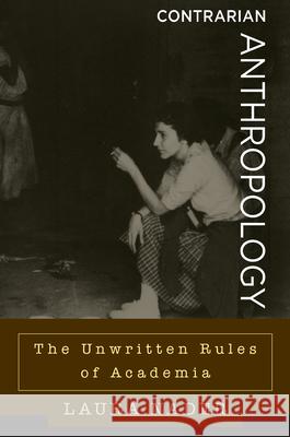Contrarian Anthropology: The Unwritten Rules of Academia Laura Nader 9781785337062 Berghahn Books