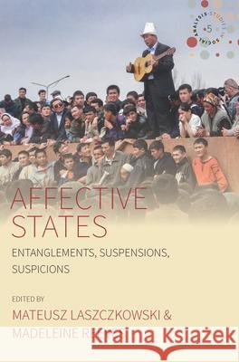 Affective States: Entanglements, Suspensions, Suspicions Mateusz Laszczkowski, Madeleine Reeves 9781785337185