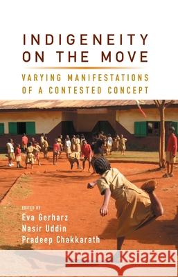 Indigeneity on the Move: Varying Manifestations of a Contested Concept Eva Gerharz, Nasir Uddin, Pradeep Chakkarath 9781785337222 Berghahn Books