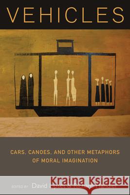 Vehicles: Cars, Canoes, and Other Metaphors of Moral Imagination David Lipset Richard Handler 9781785337512 Berghahn Books