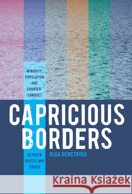 Capricious Borders: Minority, Population, and Counter-Conduct Between Greece and Turkey Demetriou, Olga 9781785337543