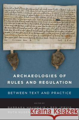 Archaeologies of Rules and Regulation: Between Text and Practice Barbara Hausmair, Ben Jervis, Ruth Nugent, Eleanor Williams 9781785337659