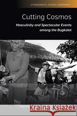 Cutting Cosmos: Masculinity and Spectacular Events Among the Bugkalot Henrik Hvenegaard Mikkelsen 9781785337703 Berghahn Books