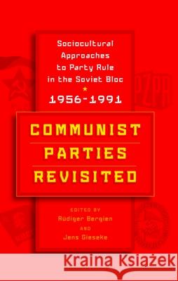 Communist Parties Revisited: Sociocultural Approaches to Party Rule in the Soviet Bloc, 1956-1991 R. Bergien Jens Gieseke 9781785337765 Berghahn Books