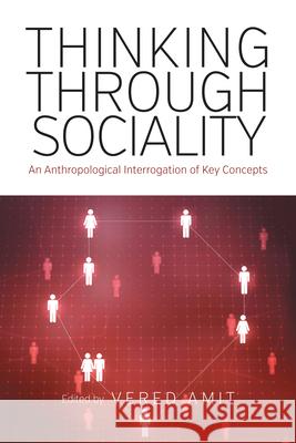 Thinking Through Sociality: An Anthropological Interrogation of Key Concepts Vered Amit 9781785338137 Berghahn Books