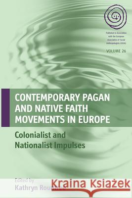 Contemporary Pagan and Native Faith Movements in Europe: Colonialist and Nationalist Impulses Kathryn Rountree 9781785338236 Berghahn Books