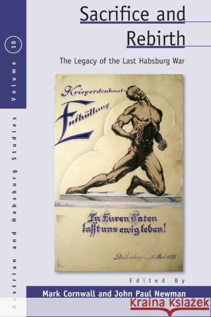 Sacrifice and Rebirth: The Legacy of the Last Habsburg War Mark Cornwall, John Paul Newman 9781785338359 Berghahn Books