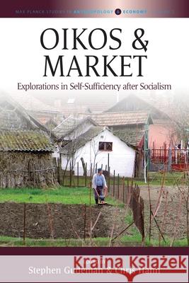 Oikos and Market: Explorations in Self-Sufficiency After Socialism Stephen Gudeman Chris Hann 9781785338366 Berghahn Books