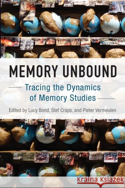 Memory Unbound: Tracing the Dynamics of Memory Studies Lucy Bond Stef Craps Pieter Vermeulen 9781785338410 Berghahn Books