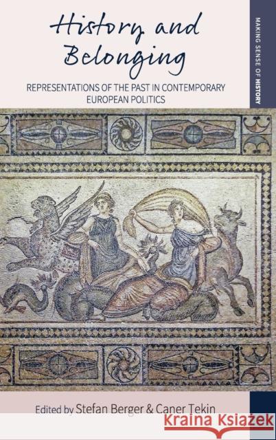 History and Belonging: Representations of the Past in Contemporary European Politics Stefan Berger Caner Tekin 9781785338809 Berghahn Books