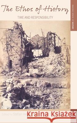 The Ethos of History: Time and Responsibility  9781785338847 Berghahn Books