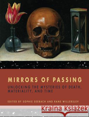 Mirrors of Passing: Unlocking the Mysteries of Death, Materiality, and Time  9781785339080 Berghahn Books