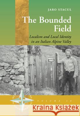 The Bounded Field: Localism and Local Identity in an Italian Alpine Valley Jaro Stacul 9781785339134 Berghahn Books