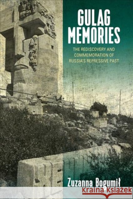 Gulag Memories: The Rediscovery and Commemoration of Russia's Repressive Past Bogumil Zuzanna 9781785339271 Berghahn Books