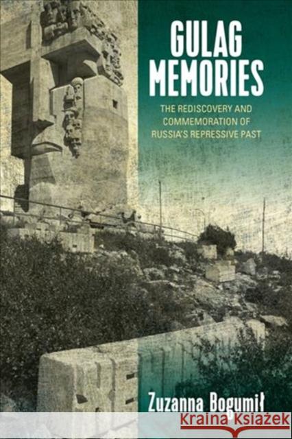 Gulag Memories: The Rediscovery and Commemoration of Russia's Repressive Past Bogumil Zuzanna 9781785339271