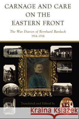 Carnage and Care on the Eastern Front: The War Diaries of Bernhard Bardach, 1914-1918 Peter C. Appelbaum 9781785339783