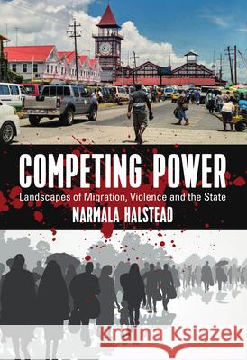 Competing Power: Landscapes of Migration, Violence and the State Narmala Halstead 9781785339929