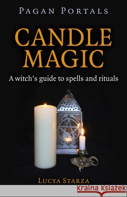 Pagan Portals – Candle Magic – A witch`s guide to spells and rituals Lucya Starza 9781785350436