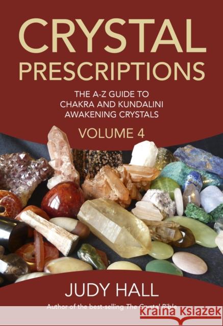 Crystal Prescriptions volume 4 – The A–Z guide to chakra balancing crystals and kundalini activation stones Judy Hall 9781785350535 John Hunt Publishing