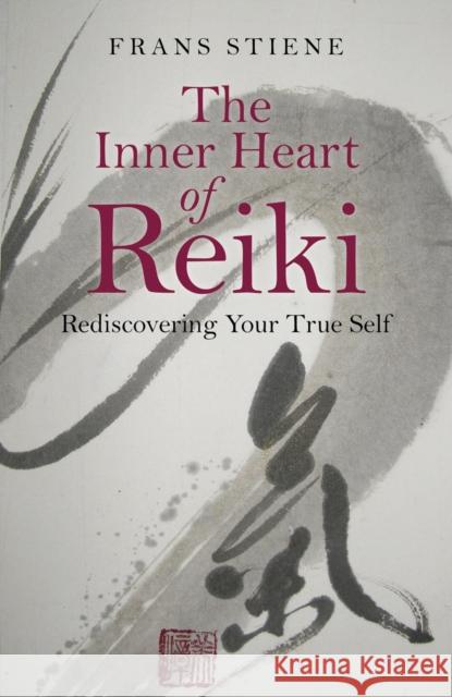 Inner Heart of Reiki, The – Rediscovering Your True Self Frans Stiene 9781785350559