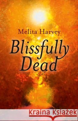 Blissfully Dead – Life Lessons from the Other Side Melita Harvey 9781785350788