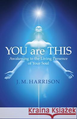 YOU are THIS – Awakening to the Living Presence of Your Soul J.m. Harrison 9781785350986 John Hunt Publishing