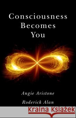 Consciousness Becomes You Angie Aristone, Roderick Alan 9781785351334 John Hunt Publishing