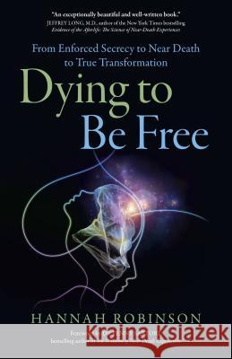 Dying to Be Free – From Enforced Secrecy to Near Death to True Transformation Hannah Robinson 9781785352546