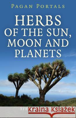 Pagan Portals - Herbs of the Sun, Moon and Planets Steve Andrews 9781785353024 Moon Books