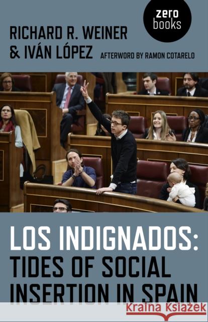 Los Indignados: Tides of Social Insertion in Spain Richard R. Weiner, Ivan Lopez 9781785353123