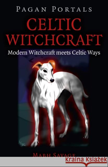 Pagan Portals – Celtic Witchcraft – Modern Witchcraft meets Celtic Ways Mabh Savage 9781785353147 Collective Ink