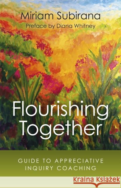 Flourishing Together: Guide to Appreciative Inquiry Coaching Miriam Subirana 9781785353765