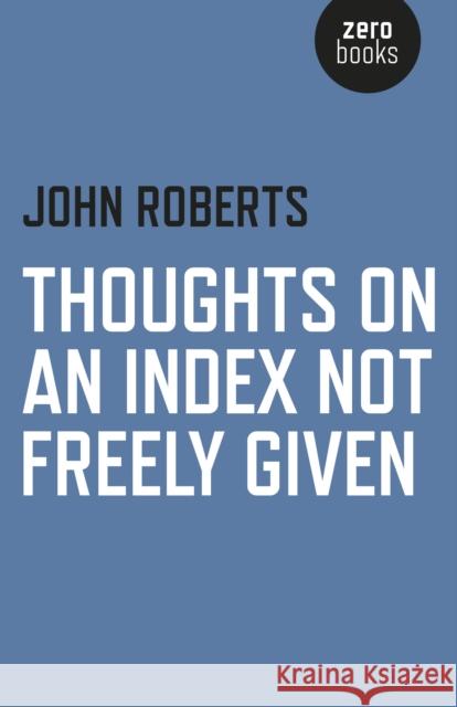 Thoughts on an Index Not Freely Given John Roberts 9781785353789 John Hunt Publishing