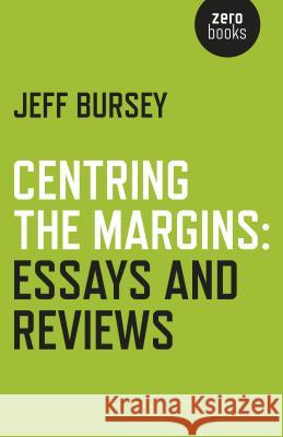 Centring the Margins: Essays and Reviews Jeff Bursey 9781785354007 John Hunt Publishing